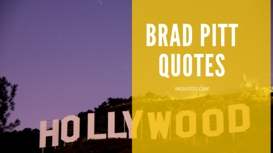 Amazing Quotes From The Actor Brad Pitt