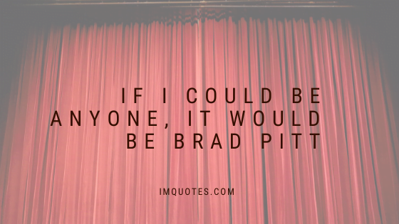Quotes By Brad Pitt Quotes From Actors And Directors 1