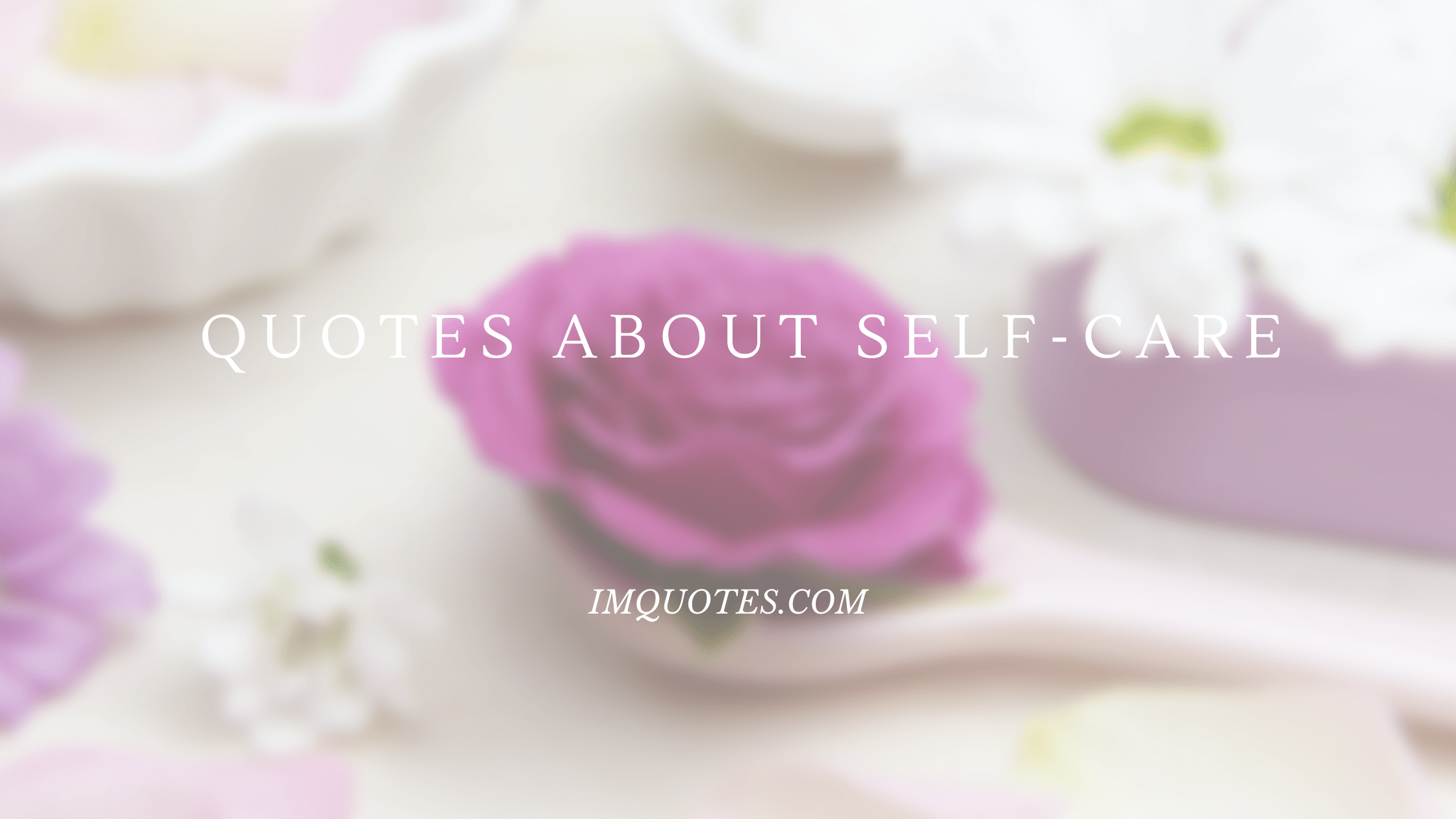 Self Care Quotes For Your Much Needed Self Care