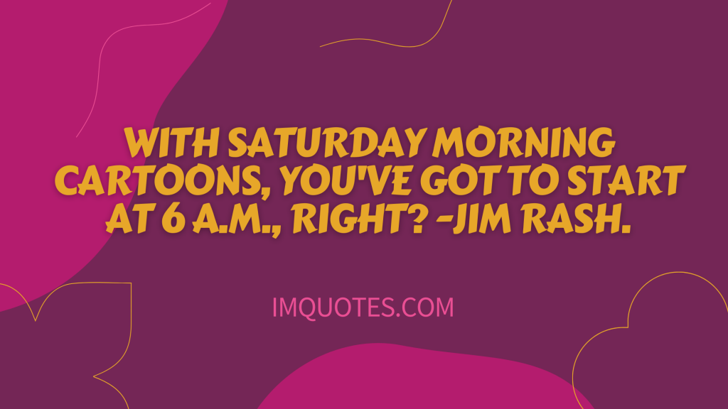 Brilliant Saturday Morning Quotes